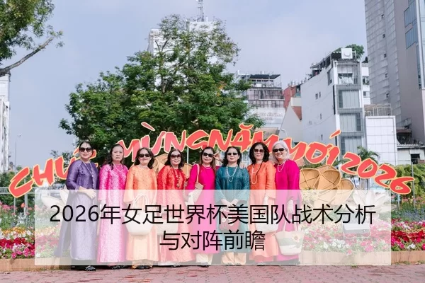 2026年女足世界杯美国队战术分析与对阵前瞻