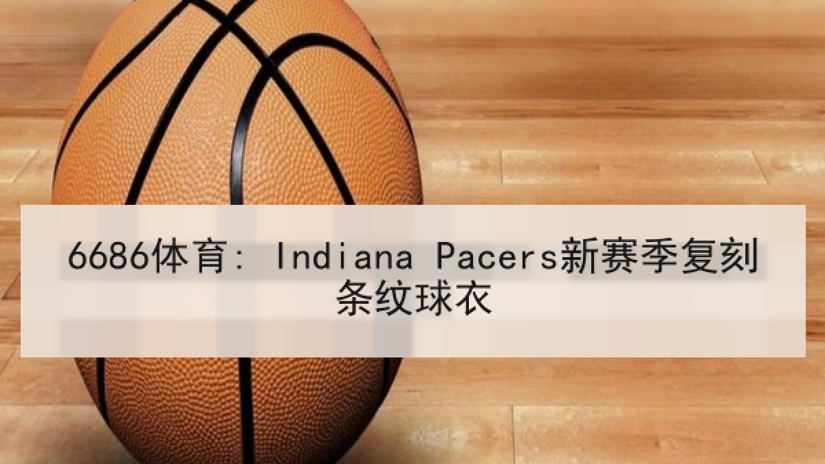 6686体育: Indiana Pacers新赛季复刻条纹球衣