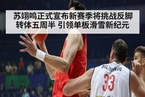 苏翊鸣正式宣布新赛季将挑战反脚转体五周半 引领单板滑雪新纪元